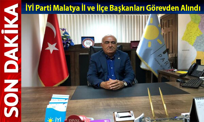 Malatya İYİ Parti İl ve İlçe Başkanları Görevden Alındı