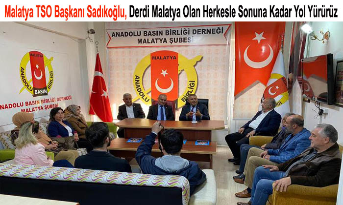 Malatya TSO Başkanı Sadıkoğlu, Derdi Malatya Olan İle Her Zaman Yol Yürürüz