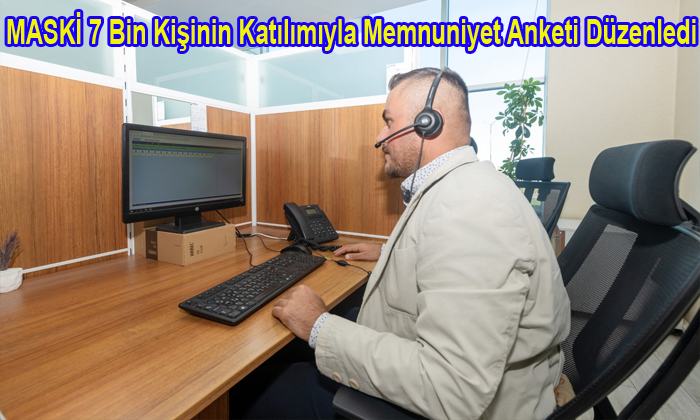 MASKİ 7 Bin Kişinin Katılımıyla Memnuniyet Anketi Düzenledi