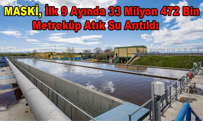 MASKİ, 2022 Yılının İlk 9 Ayında 33 Milyon 472 Bin Metreküp Atık Su Arıttık
