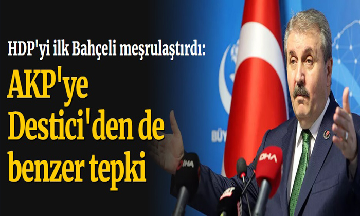 HDP’yi İlk Bahçeli Meşrulaştırdı: AKP’ye Destici’den de Benzer Tepki