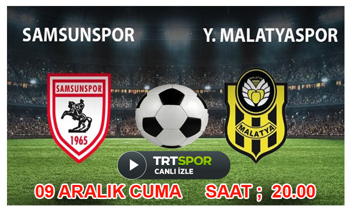 Samsunspor – Yeni Malatyaspor Maçı 09 Aralık Cuma Bugün Saat 20.00’da