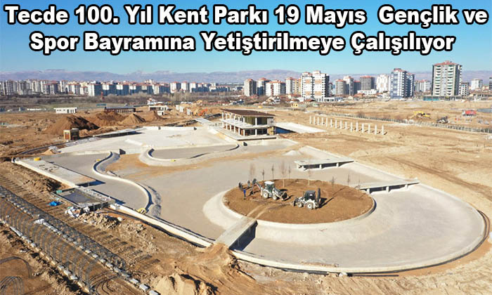 Tecde 100. Yıl Kent Parkı 19 Mayıs Gençlik ve Spor Bayramına Yetiştirilmeye Çalışılıyor