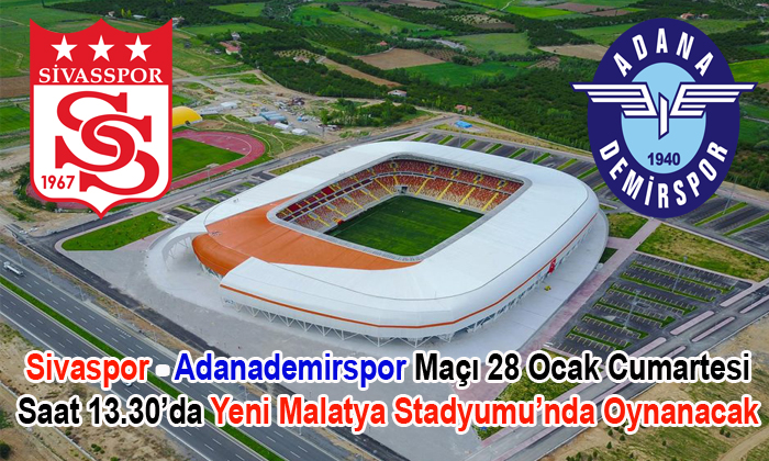  Sivasspor – Adana Demirspor Maçı 28 Ocak Cumartesi Saat 13.30’da  Malatya’da Oynanacak