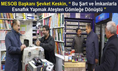 Başkan Şevket Keskin, “Bu Şart ve İmkanlarla Esnaflık Yapmak Ateşten Gömleğe Dönüştü”