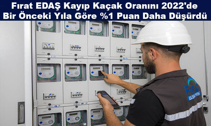 Fırat EDAŞ Kayıp Kaçak Oranını 2022’de Bir Önceki Yıla Göre %1 Puan Daha Düşürdü