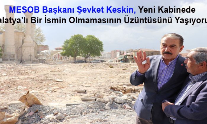 Başkan Şevket Keskin, Yeni Kabinede Malatya’lı Bir İsmin Olmaması Üzüntü Verici