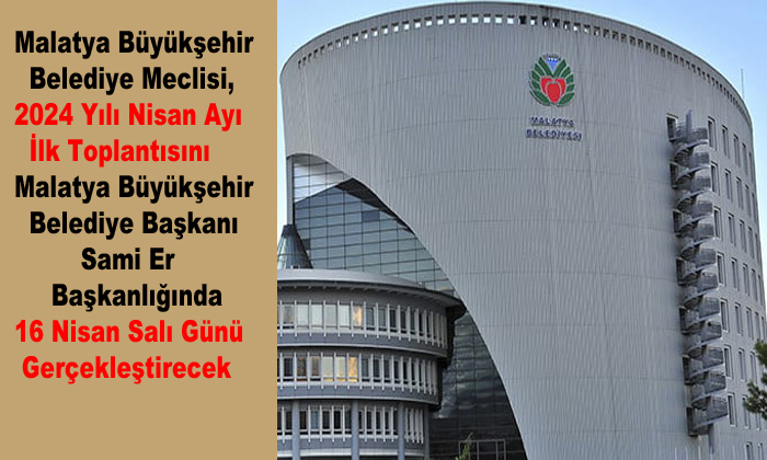 Malatya Büyükşehir Belediye Meclisi, 16 Nisan Salı Günü Toplanacak