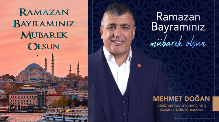 Adıyaman Sanayici ve İş Adamları Derneği Başkanı Mehmet Doğan, Ramazan Bayramınız Mübarek Olsun