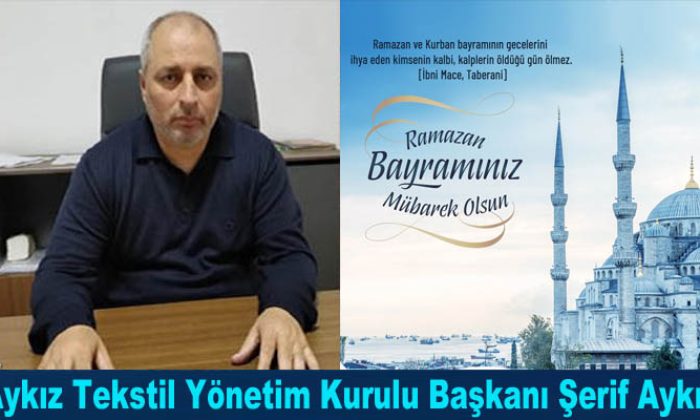 AYKIZ Tekstil Yönetim Kurulu Başkanı Şerif Aykız, Ramazan Bayramınız Mübarek Olsun