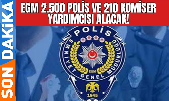 Emniyet Genel Müdürlüğü (EGM), 2500 Polis Memuru ve 210 Komiser Yardımcısı Alacak