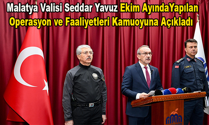 Malatya Valisi Seddar Yavuz Ekim Ayında Yapılan Operasyon ve Faaliyetleri Kamuoyuna Açıkladı