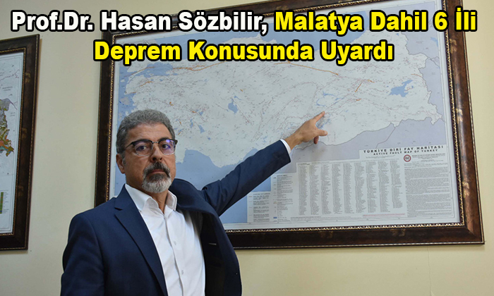 Prof.Dr. Hasan Sözbilir, Malatya Dahil 6 İli Deprem Konusunda Uyardı