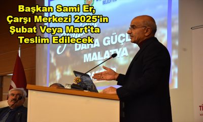 Başkan Sami Er; Çarşı Merkezi 2025 Yılı Şubat Veya Mart Ayında Teslim Edilecek