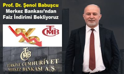 Prof. Dr. Babuşcu: Merkez Bankası’ndan Faiz İndirimi Bekliyoruz