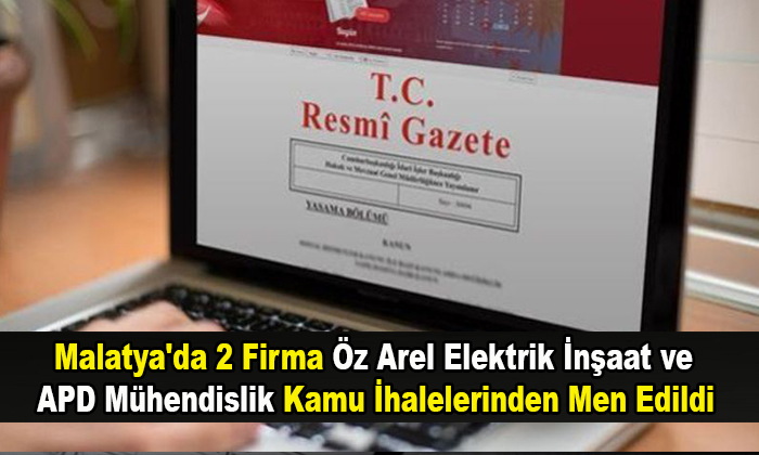Malatya’da 2 Firma Öz Arel Elektrik İnşaat ve APD Mühendislik Kamu İhalelerinden Men Edildi