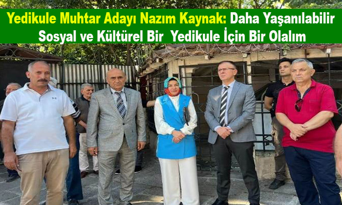Yedikule Muhtar Adayı Nazım Kaynak: Daha Yaşanılabilir Bir Yedikule İçin Bir Olalım