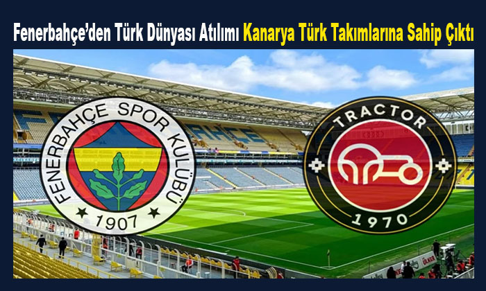 Fenerbahçe Türk Dünyası Açılımı.. Kanarya İran’ın En Büyük Türk Takımı Tractor’a Maç Teklif Etti
