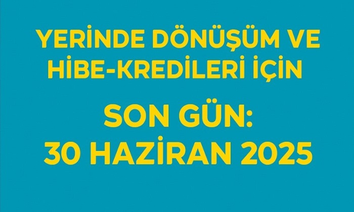 Yerinde Dönüşüm ve Hibe-Kredileri İçin Son Gün 30 Haziran 2025