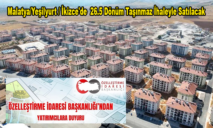 Malatya/Yeşilyurt / İkizce’de 26.5 Dönüm Taşınmaz İhaleyle Satılacak