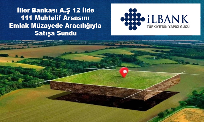 İller Bankası A.Ş 12 İlde 111 Muhtelif Arsasını Emlak Müzayede Aracılığıyla Satışa Sundu