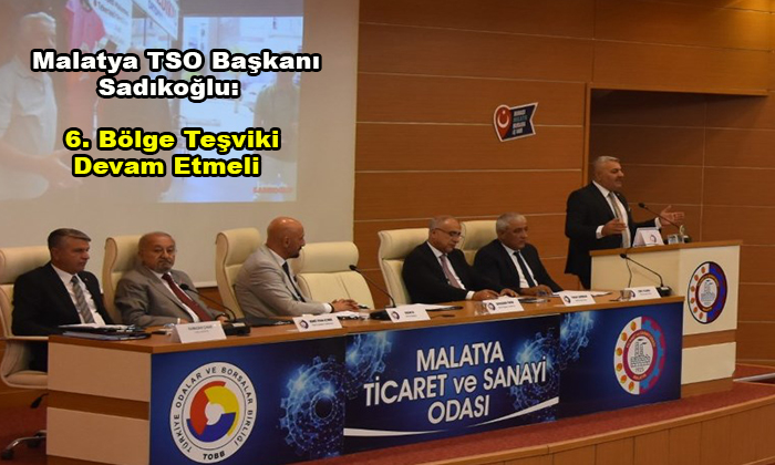 Malatya TSO Başkanı Sadıkoğlu: “ 6. Bölge Teşviki Devam Etmeli”
